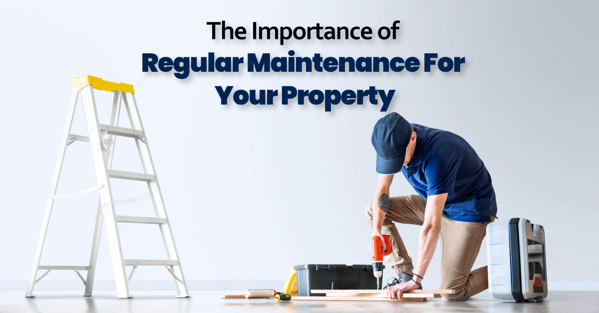 The Importance of Regular Maintenance for Your Property: Insights from Experts